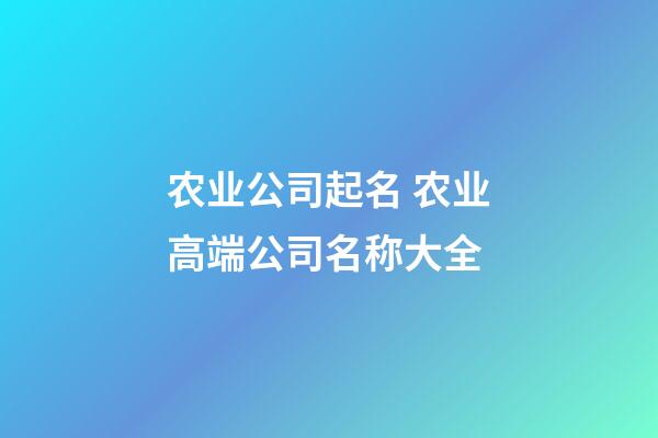 农业公司起名 农业高端公司名称大全